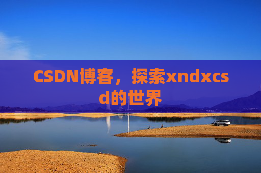 CSDN博客，探索xndxcsd的世界